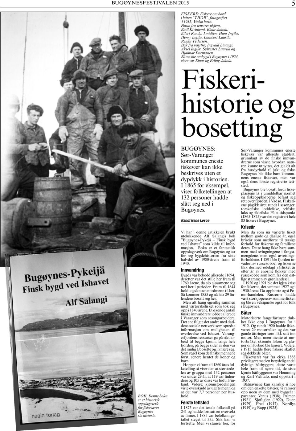 Båten ble ombygd i Bugøynes i 1924, eiere var Einar og Erling Jakola. Fiskerihistorie og bosetting BOK: Denne boka er et historisk oppslagsverk for fiskeværet Bugøynes sin historie.