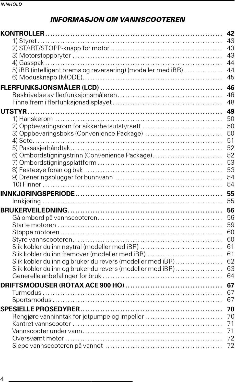 .. 48 UTSTYR... 49 1)Hanskerom... 50 2)Oppbevaringsromforsikkerhetsutstyrsett... 50 3)Oppbevaringsboks(ConveniencePackage)... 50 4)Sete... 51 5)Passasjerhåndtak.