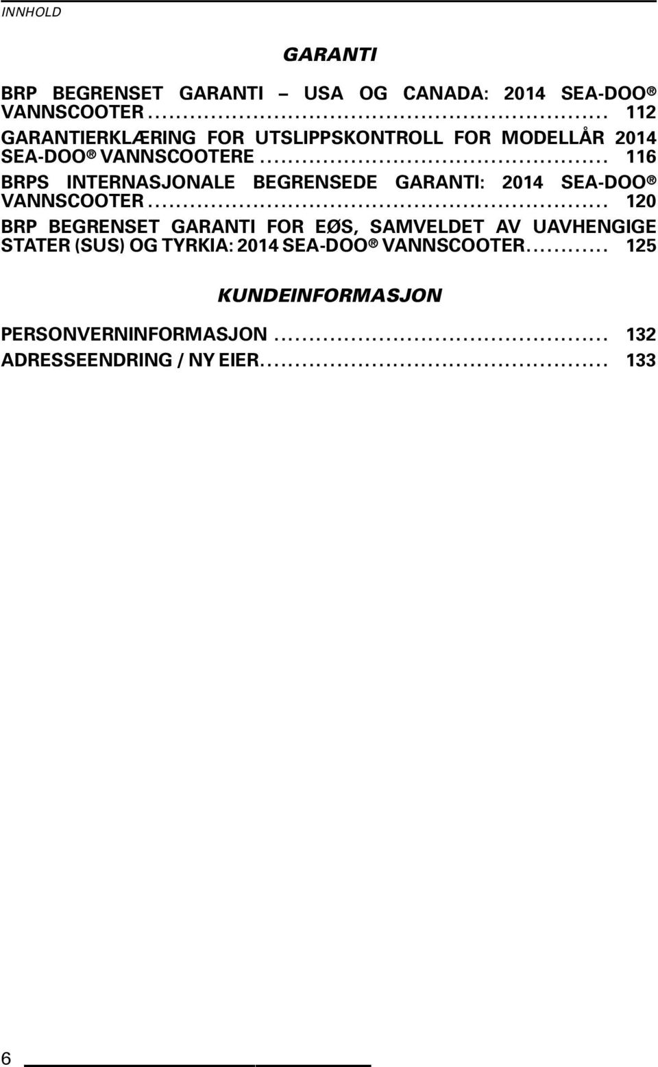 .. 116 BRPS INTERNASJONALE BEGRENSEDE GARANTI: 2014 SEA-DOO VANNSCOOTER.