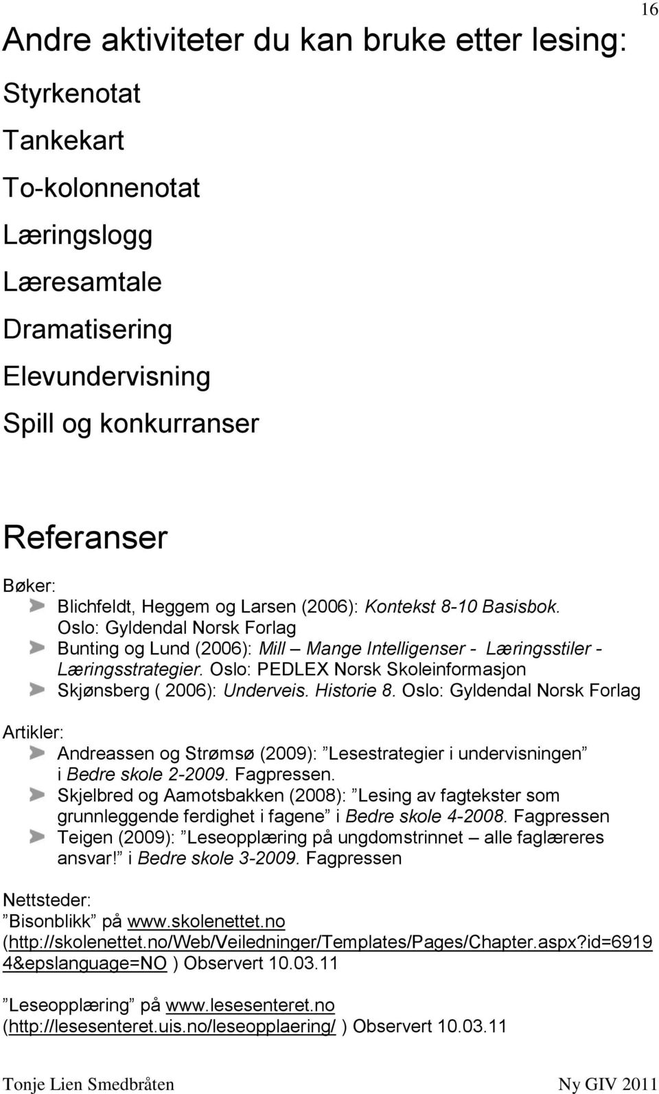 Oslo: PEDLEX Norsk Skoleinformasjon Skjønsberg ( 2006): Underveis. Historie 8.