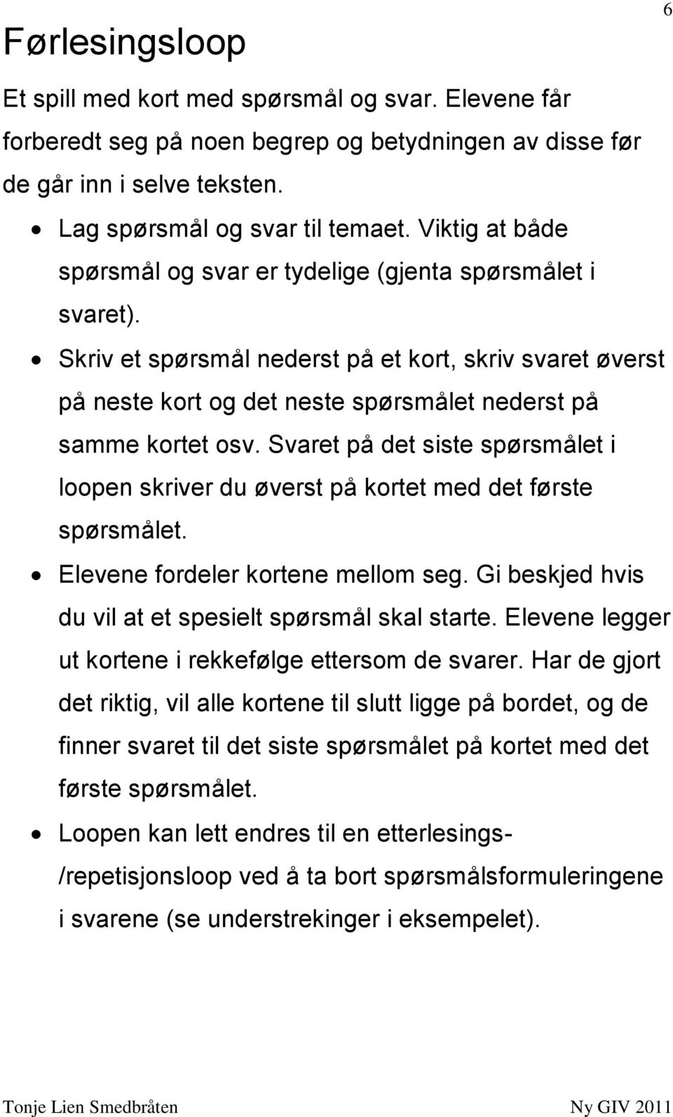 Svaret på det siste spørsmålet i loopen skriver du øverst på kortet med det første spørsmålet. Elevene fordeler kortene mellom seg. Gi beskjed hvis du vil at et spesielt spørsmål skal starte.