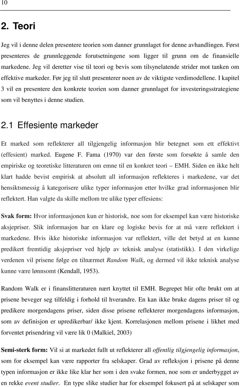 I kapitel 3 vil en presentere den konkrete teorien som danner grunnlaget for investeringsstrategiene som vil benyttes i denne studien. 2.