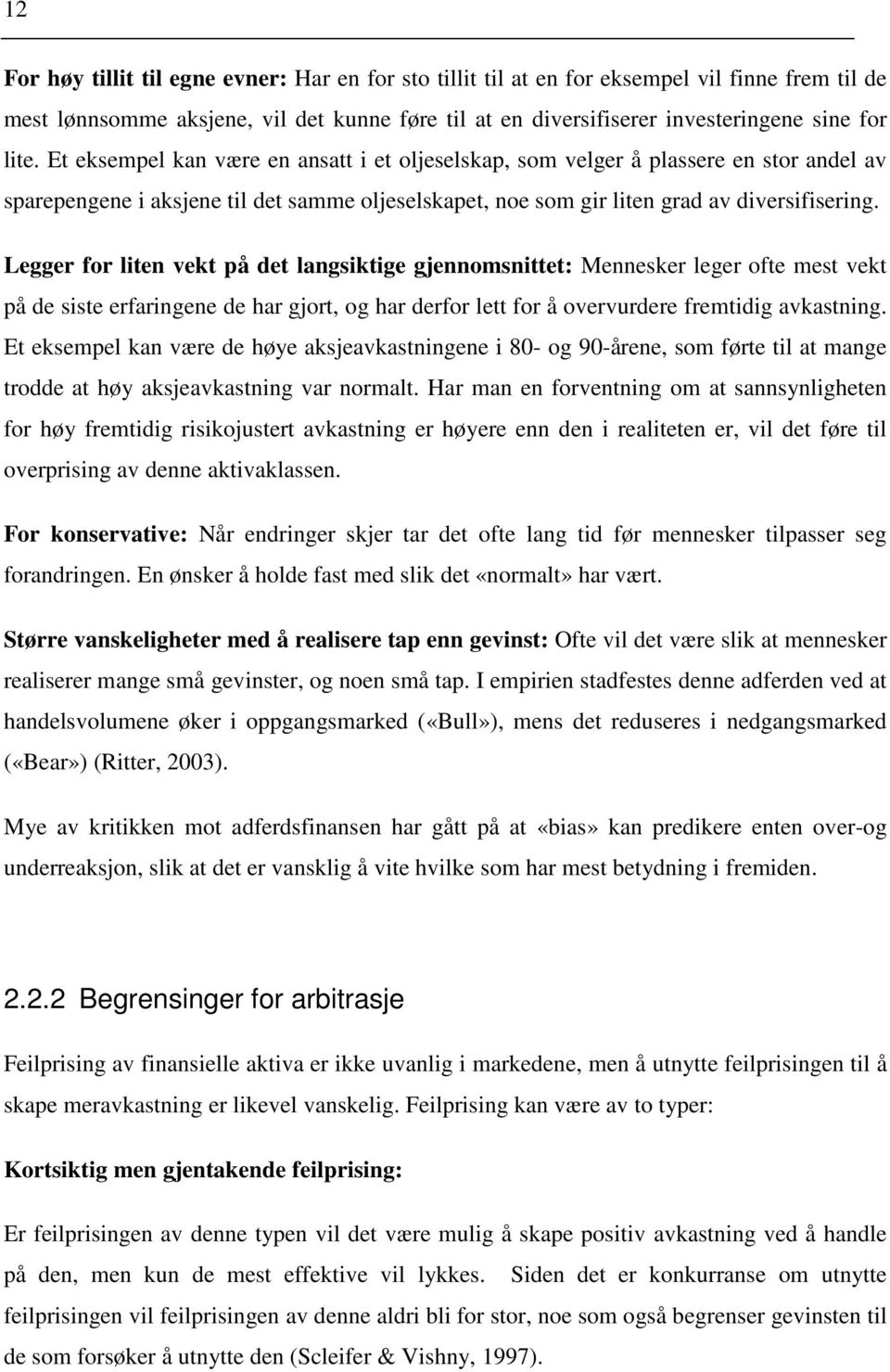 Legger for liten vekt på det langsiktige gjennomsnittet: Mennesker leger ofte mest vekt på de siste erfaringene de har gjort, og har derfor lett for å overvurdere fremtidig avkastning.