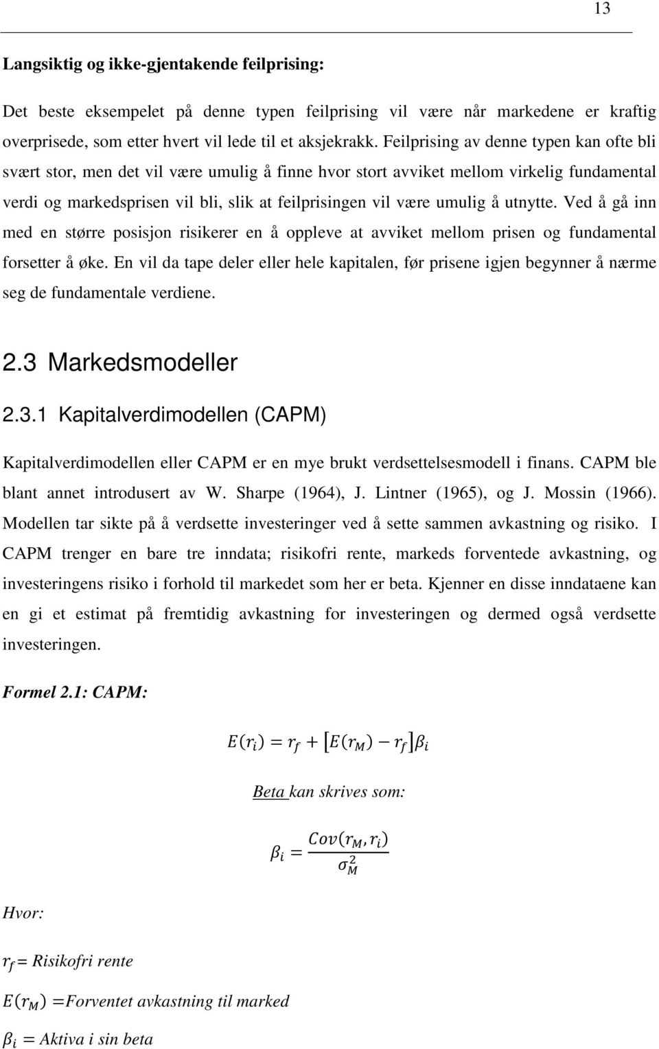 umulig å utnytte. Ved å gå inn med en større posisjon risikerer en å oppleve at avviket mellom prisen og fundamental forsetter å øke.