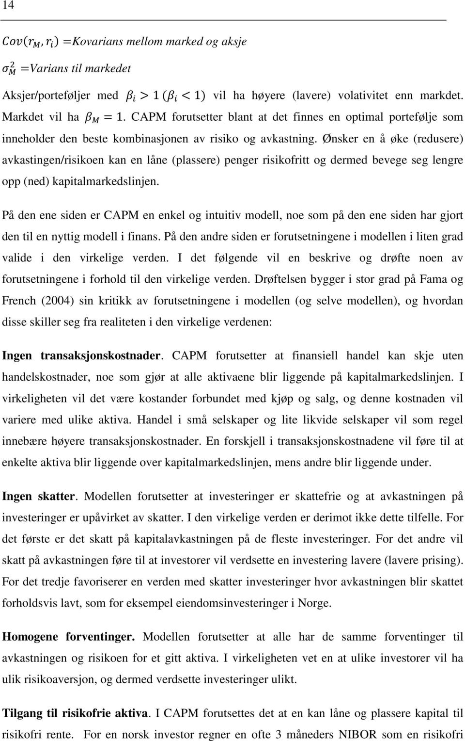 Ønsker en å øke (redusere) avkastingen/risikoen kan en låne (plassere) penger risikofritt og dermed bevege seg lengre opp (ned) kapitalmarkedslinjen.