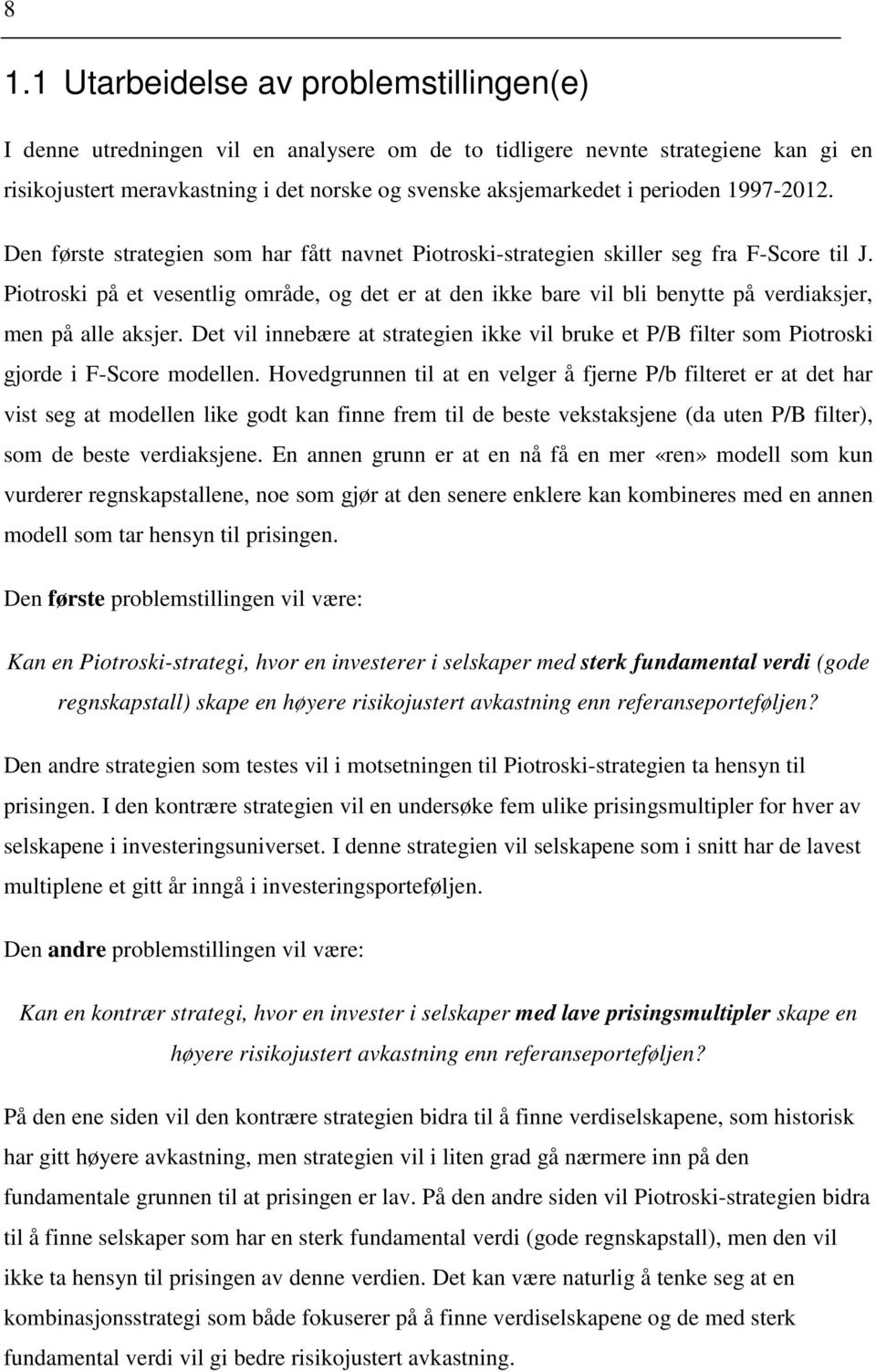 Piotroski på et vesentlig område, og det er at den ikke bare vil bli benytte på verdiaksjer, men på alle aksjer.