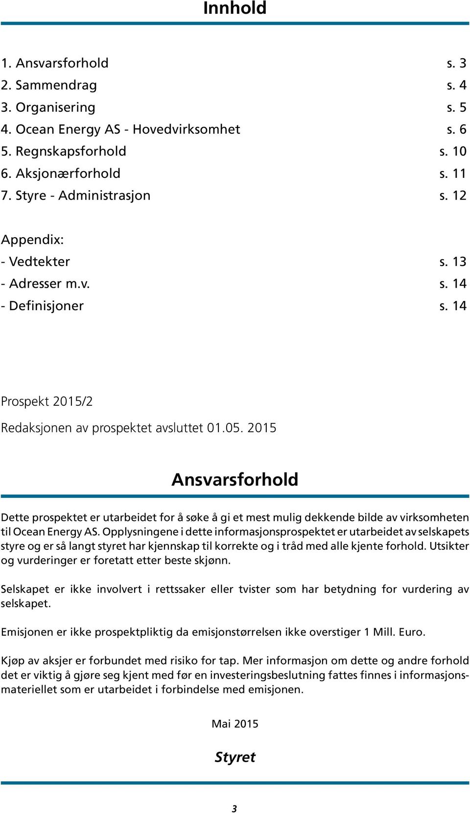 2015 Ansvarsforhold Dette prospektet er utarbeidet for å søke å gi et mest mulig dekkende bilde av virksomheten til Ocean Energy AS.