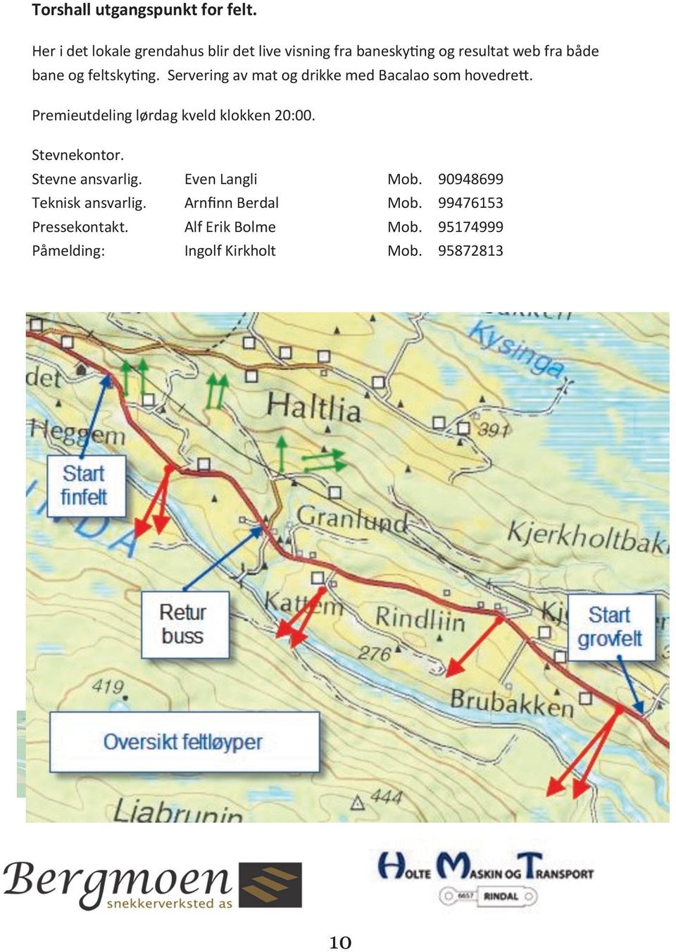 Servering av mat og drikke med Bacalao som hovedrett. Premieutdeling lørdag kveld klokken 20:00. Stevnekontor.