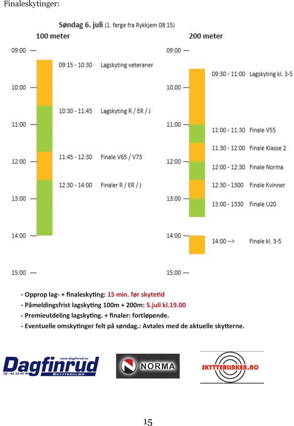 19.00 - Premieutdeling lagskyting. + finaler: fortløpende.