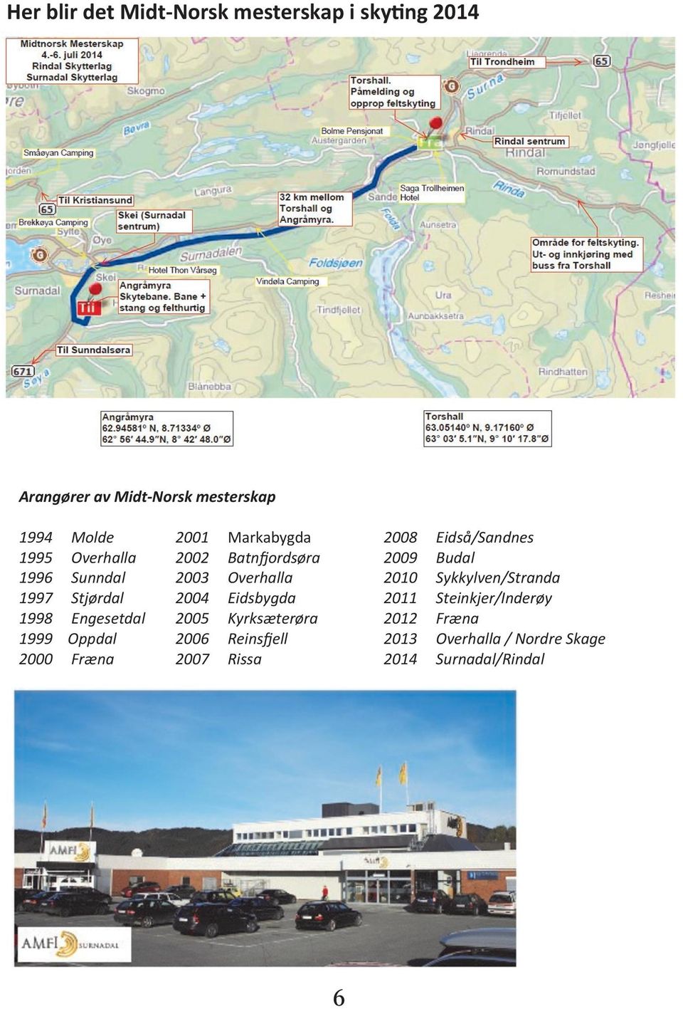 2010 Sykkylven/Stranda 1997 Stjørdal 2004 Eidsbygda 2011 Steinkjer/Inderøy 1998 Engesetdal 2005