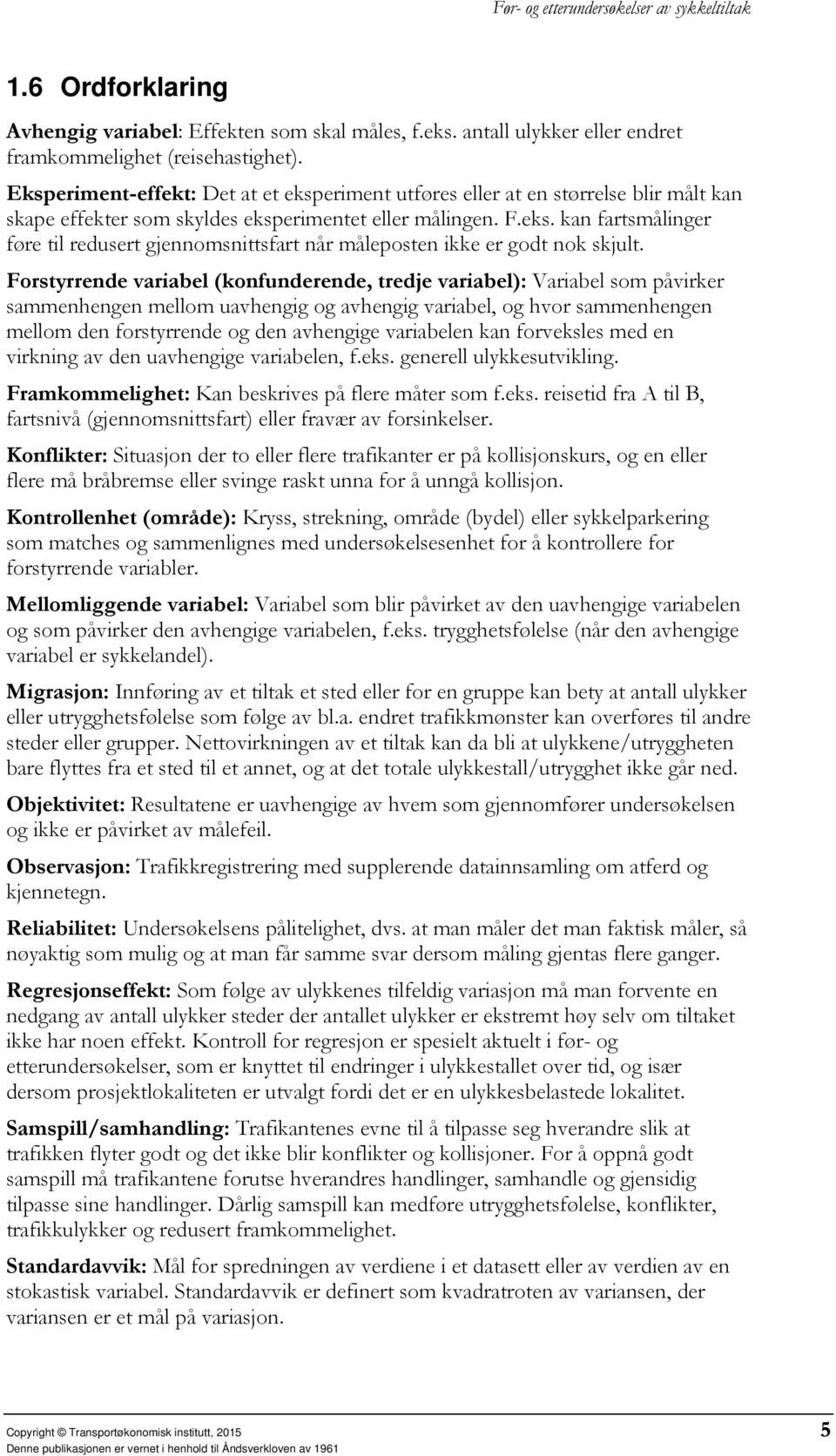 Forstyrrende variabel (konfunderende, tredje variabel): Variabel som påvirker sammenhengen mellom uavhengig og avhengig variabel, og hvor sammenhengen mellom den forstyrrende og den avhengige