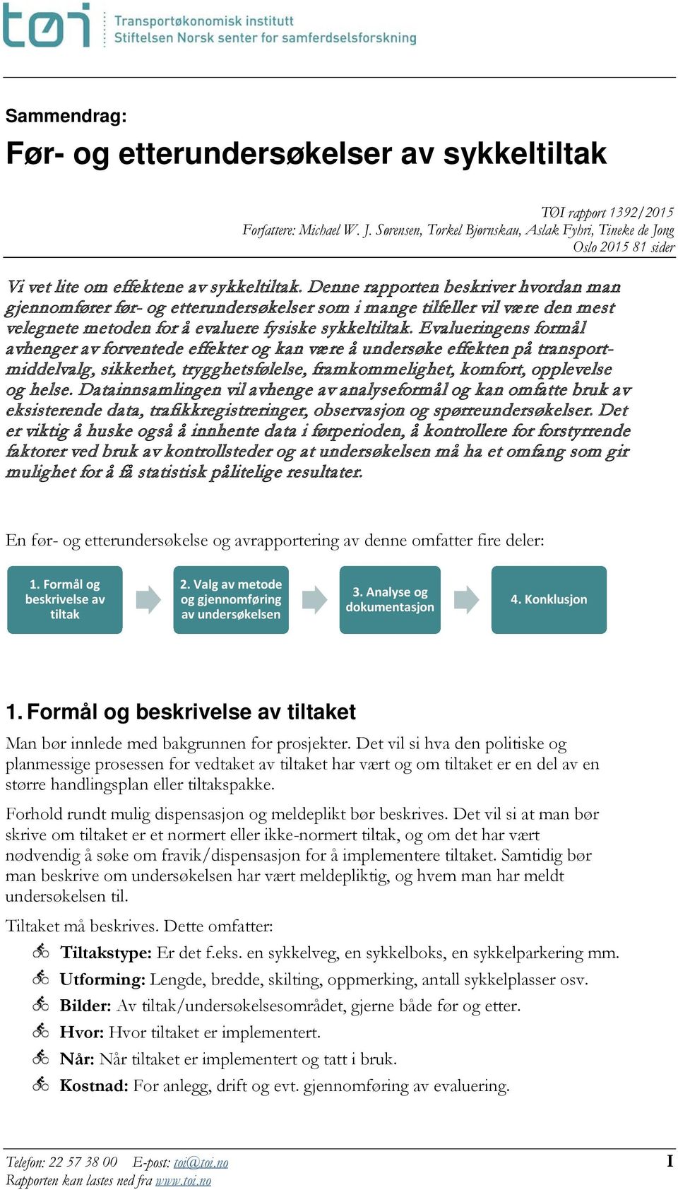 Denne rapporten beskriver hvordan man gjennomfører før- og etterundersøkelser som i mange tilfeller vil være den mest velegnete metoden for å evaluere fysiske sykkeltiltak.