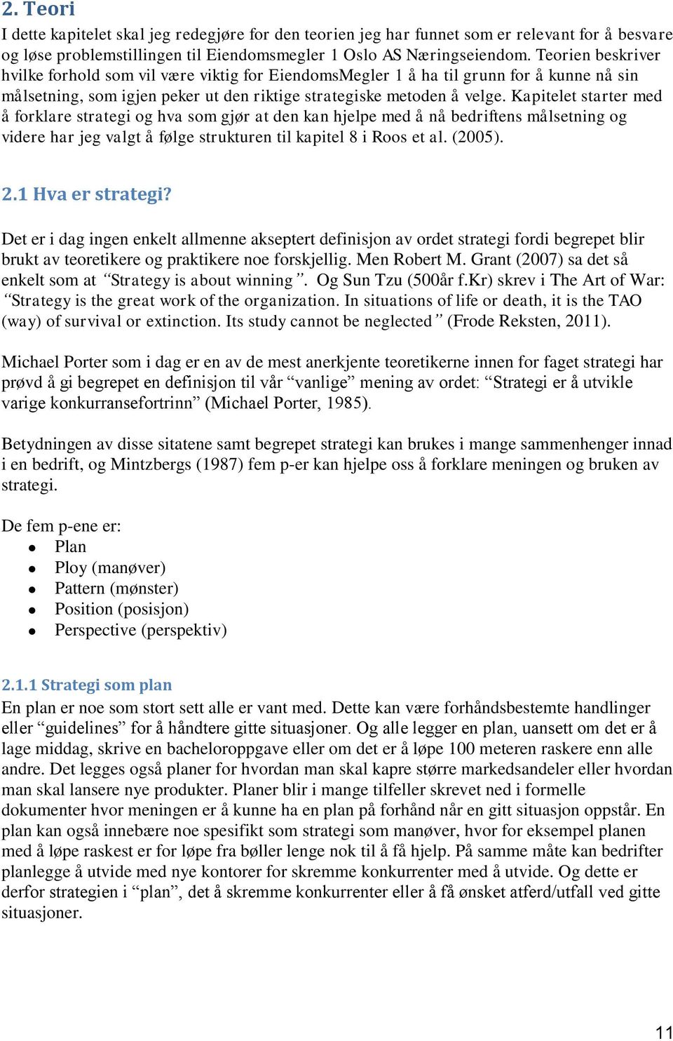 Kapitelet starter med å forklare strategi og hva som gjør at den kan hjelpe med å nå bedriftens målsetning og videre har jeg valgt å følge strukturen til kapitel 8 i Roos et al. (2005). 2.