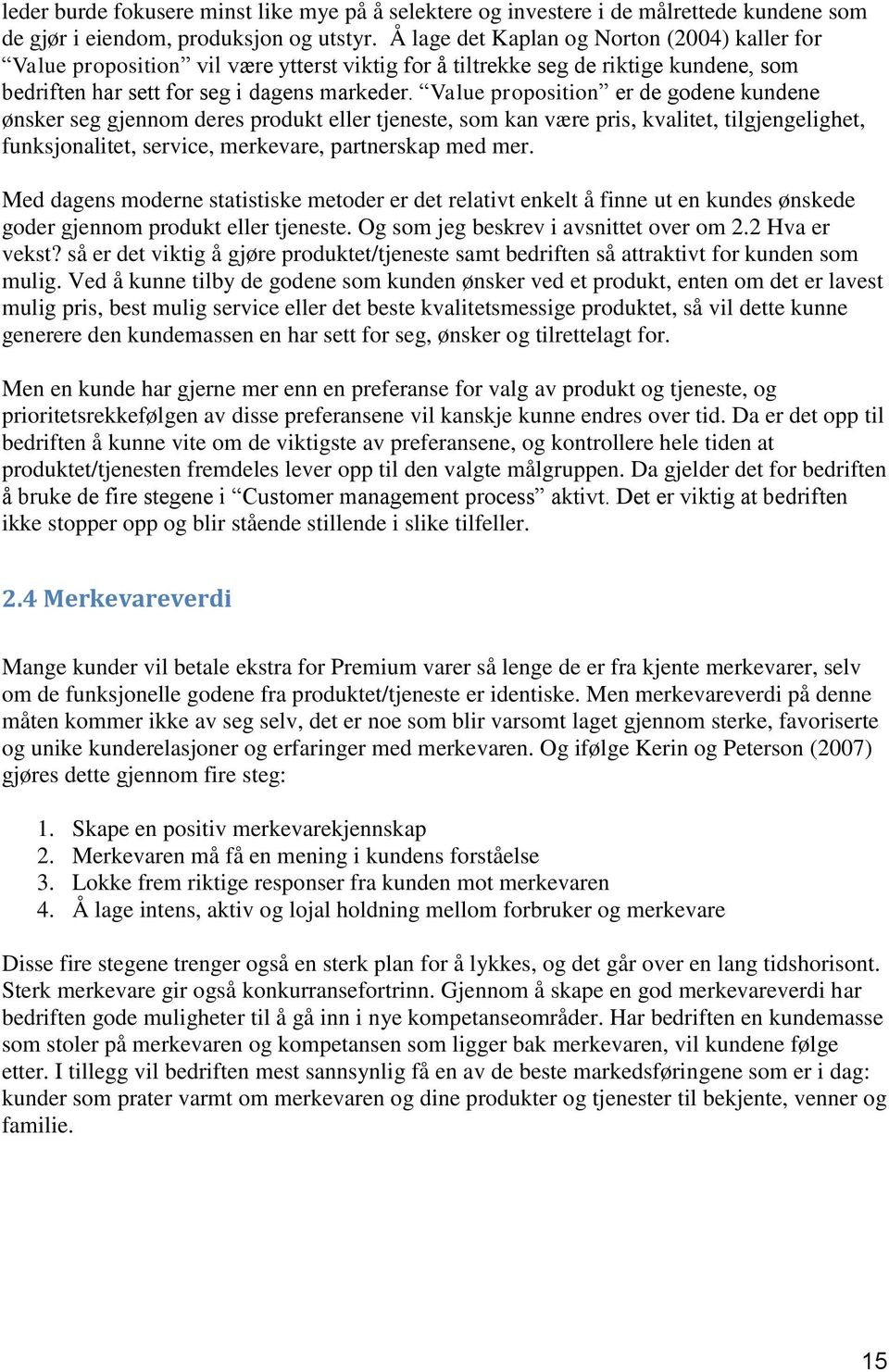 Value proposition er de godene kundene ønsker seg gjennom deres produkt eller tjeneste, som kan være pris, kvalitet, tilgjengelighet, funksjonalitet, service, merkevare, partnerskap med mer.