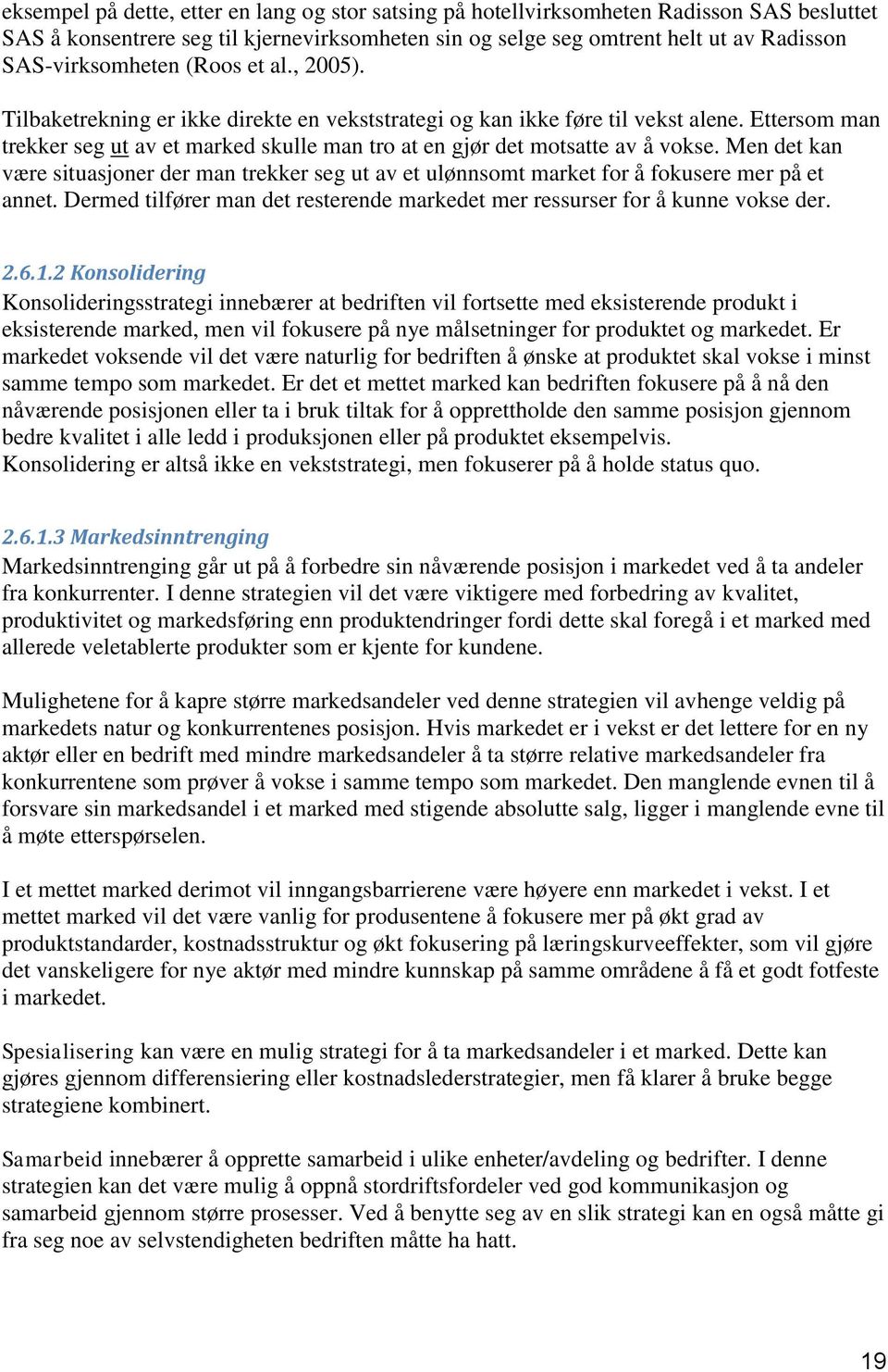 Ettersom man trekker seg ut av et marked skulle man tro at en gjør det motsatte av å vokse. Men det kan være situasjoner der man trekker seg ut av et ulønnsomt market for å fokusere mer på et annet.