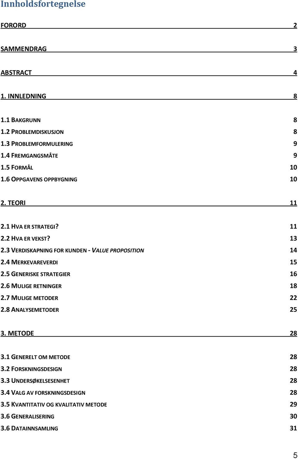 4 MERKEVAREVERDI 15 2.5 GENERISKE STRATEGIER 16 2.6 MULIGE RETNINGER 18 2.7 MULIGE METODER 22 2.8 ANALYSEMETODER 25 3. METODE 28 3.1 GENERELT OM METODE 28 3.