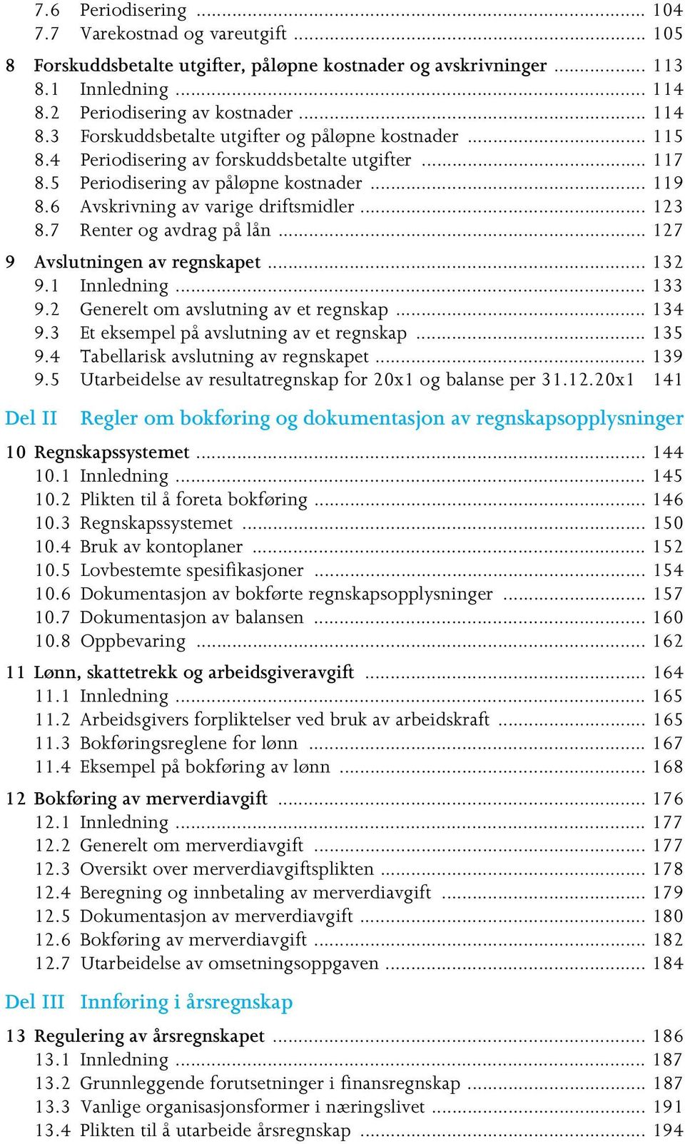 6 Avskrivning av varige driftsmidler... 123 8.7 Renter og avdrag på lån... 127 9 Avslutningen av regnskapet... 132 9.1 Innledning... 133 9.2 Generelt om avslutning av et regnskap... 134 9.