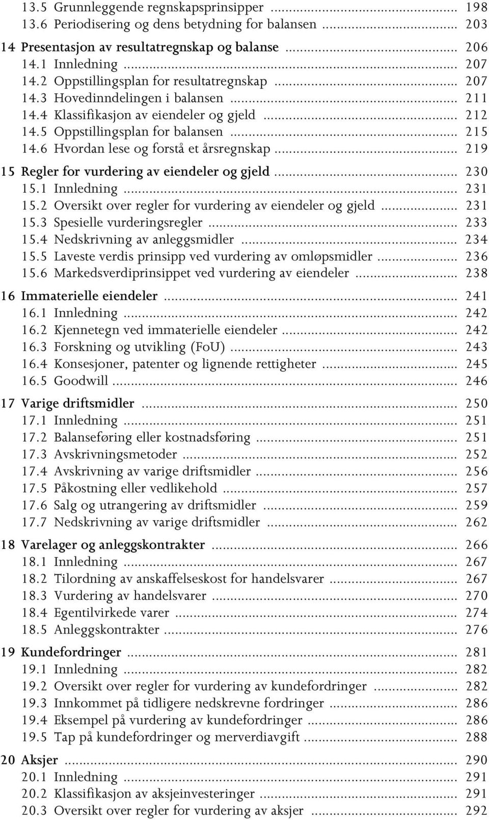 6 Hvordan lese og forstå et årsregnskap... 219 15 Regler for vurdering av eiendeler og gjeld... 230 15.1 Innledning... 231 15.2 Oversikt over regler for vurdering av eiendeler og gjeld... 231 15.3 Spesielle vurderingsregler.