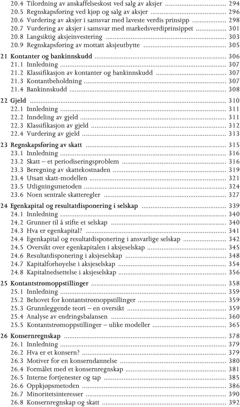 1 Innledning... 307 21.2 Klassifikasjon av kontanter og bankinnskudd... 307 21.3 Kontantbeholdning... 307 21.4 Bankinnskudd... 308 22 Gjeld... 310 22.1 Innledning... 311 22.2 Inndeling av gjeld.