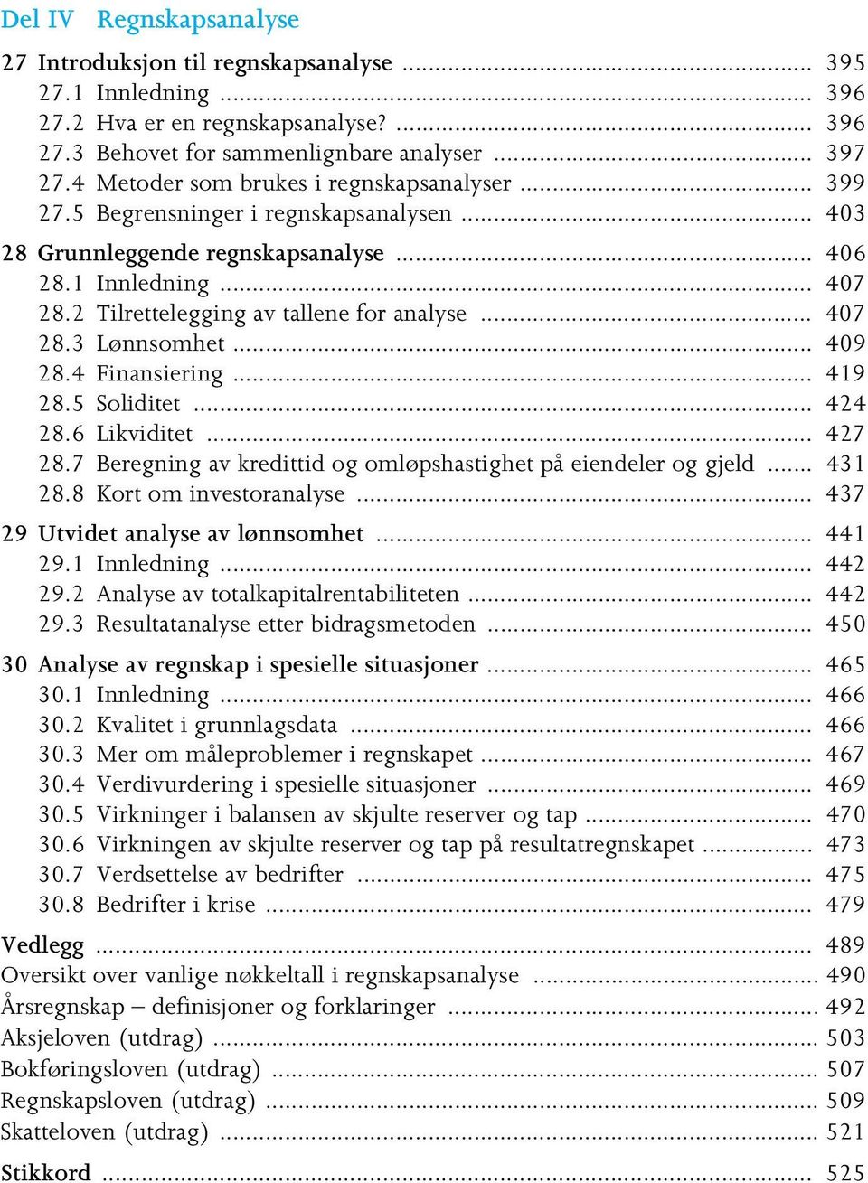 2 Tilrettelegging av tallene for analyse... 407 28.3 Lønnsomhet... 409 28.4 Finansiering... 419 28.5 Soliditet... 424 28.6 Likviditet... 427 28.