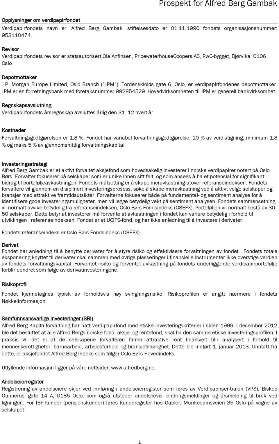 JPM er en forretningsbank med foretaksnummer 992854529. Hovedvirksomheten til JPM er generell bankvirksomhet. Regnskapsavslutning Verdipapirfondets årsregnskap avsluttes årlig den 31. 12 hvert år.