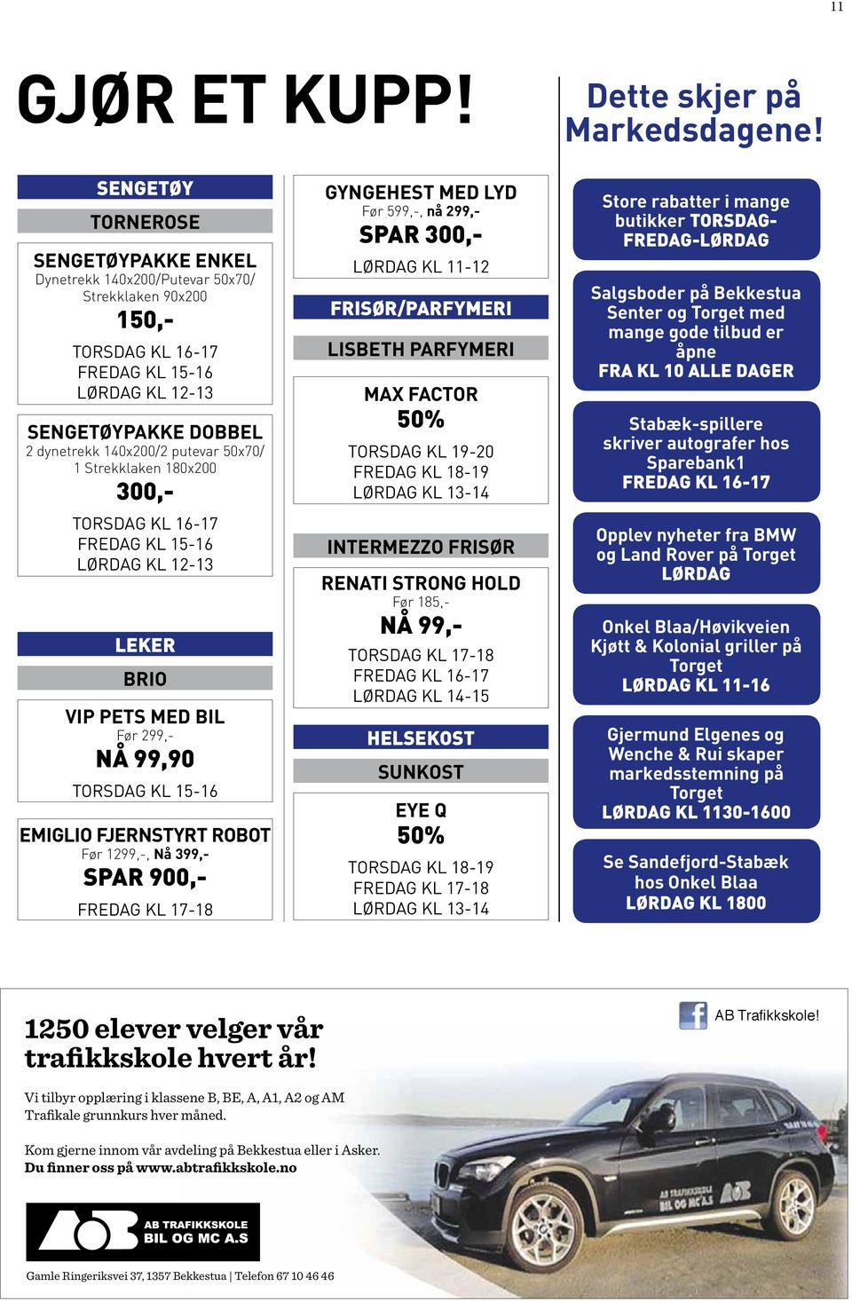 50x70/ 1 Strekklaken 180x200 300,- torsdag kl 16-17 FreDag kl 15-16 lørdag kl 12-13 leker brio vip pets MEd bil Før 299,- NÅ 99,90 torsdag kl 15-16 EMIGLIo fjernstyrt robot Før 1299,-, Nå 399,- SPAR