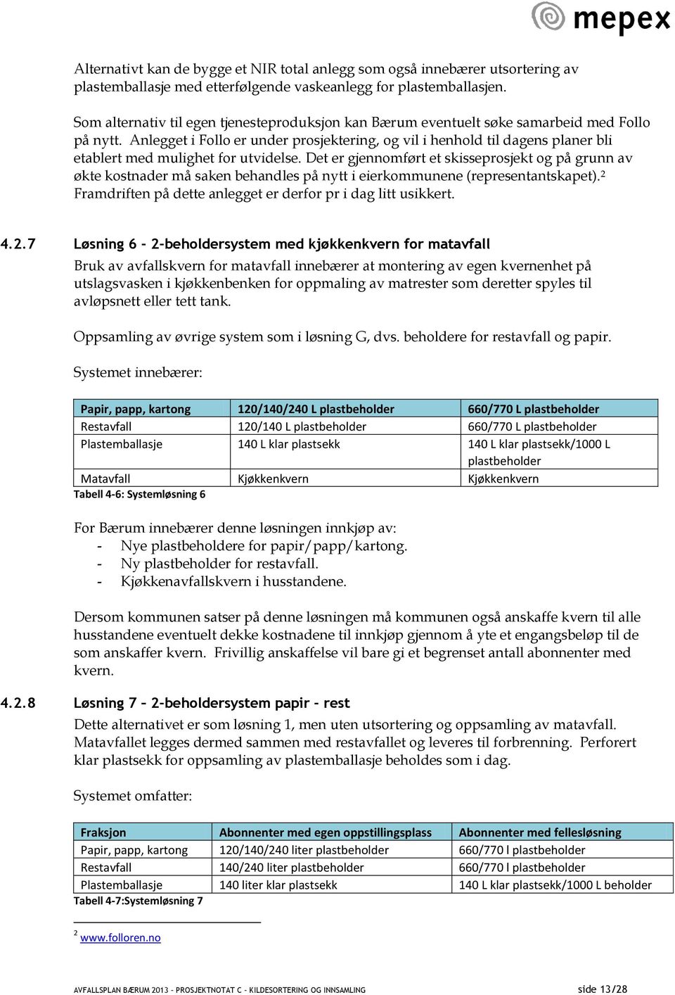 Anlegget i Follo er under prosjektering, og vil i henhold til dagens planer bli etablert med mulighet for utvidelse.