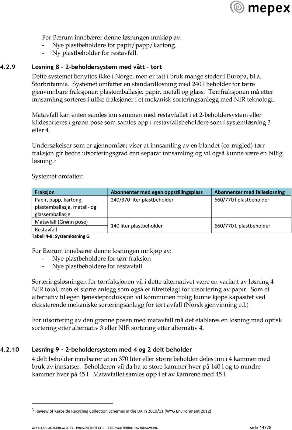 Systemet omfatter en standardløsning med 240 l beholder for tørre gjenvinnbare fraksjoner; plastemballasje, papir, metall og glass.