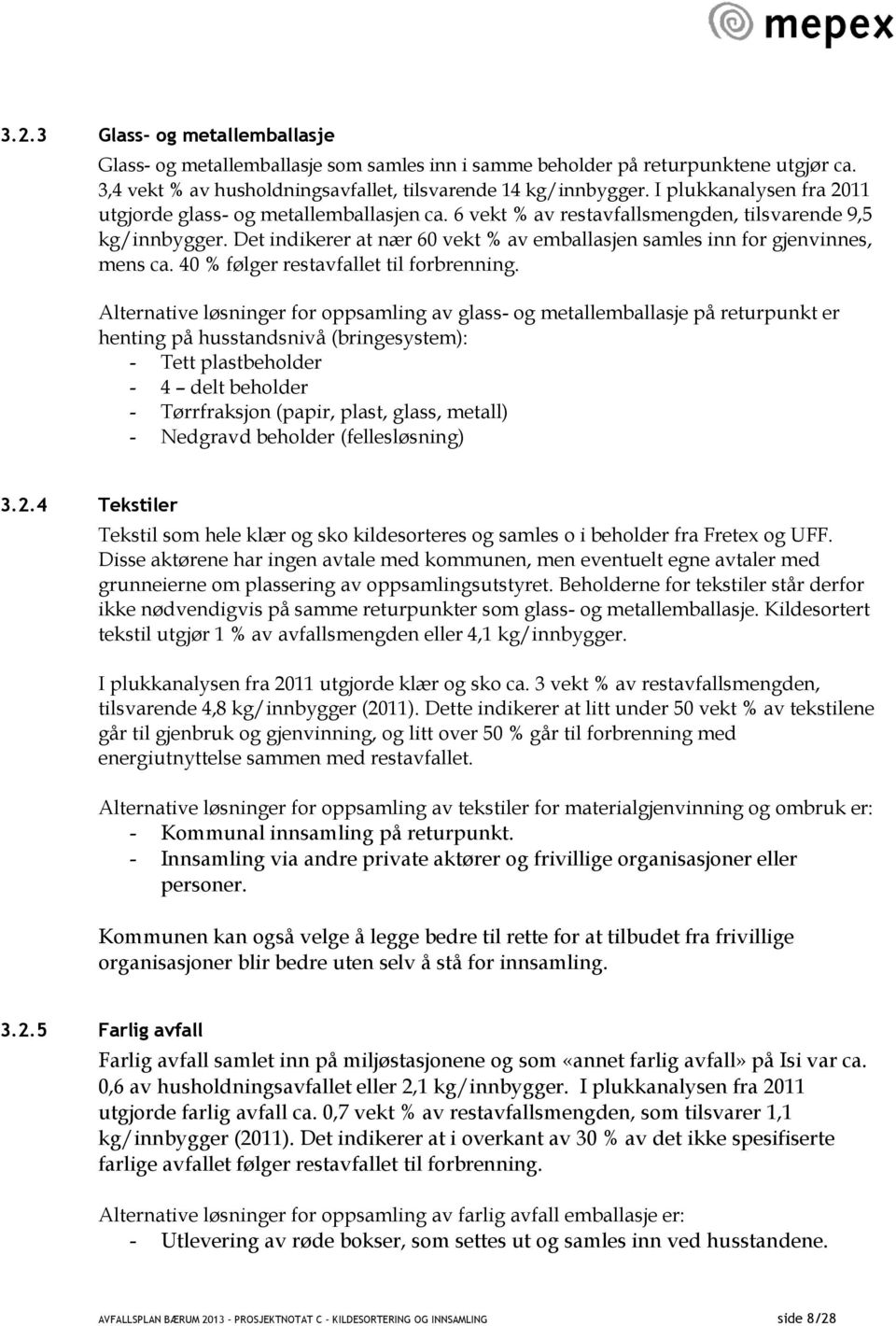 Det indikerer at nær 60 vekt % av emballasjen samles inn for gjenvinnes, mens ca. 40 % følger restavfallet til forbrenning.