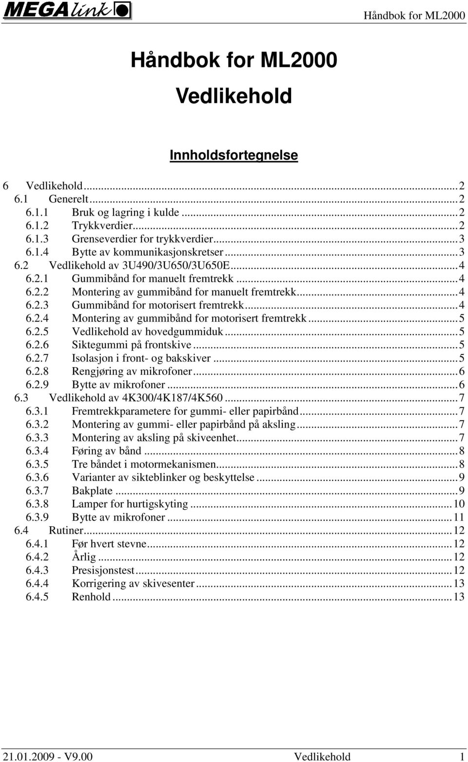 ..5 6.2.5 Vedlikehold av hovedgummiduk...5 6.2.6 Siktegummi på frontskive...5 6.2.7 Isolasjon i front- og bakskiver...5 6.2.8 Rengjøring av mikrofoner...6 6.2.9 Bytte av mikrofoner...6 6.3 Vedlikehold av 4K300/4K187/4K560.