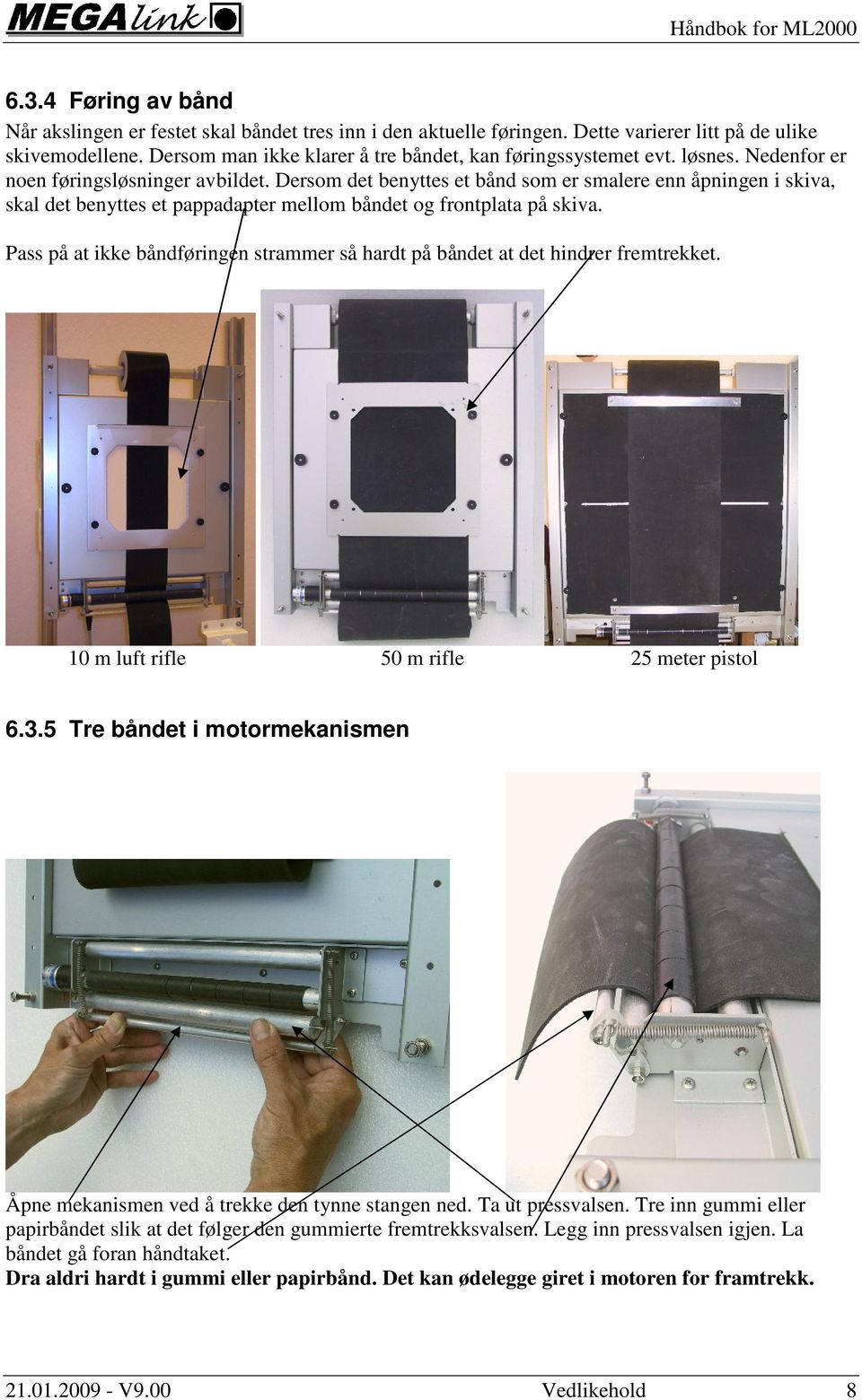 Pass på at ikke båndføringen strammer så hardt på båndet at det hindrer fremtrekket. 10 m luft rifle 50 m rifle 25 meter pistol 6.3.