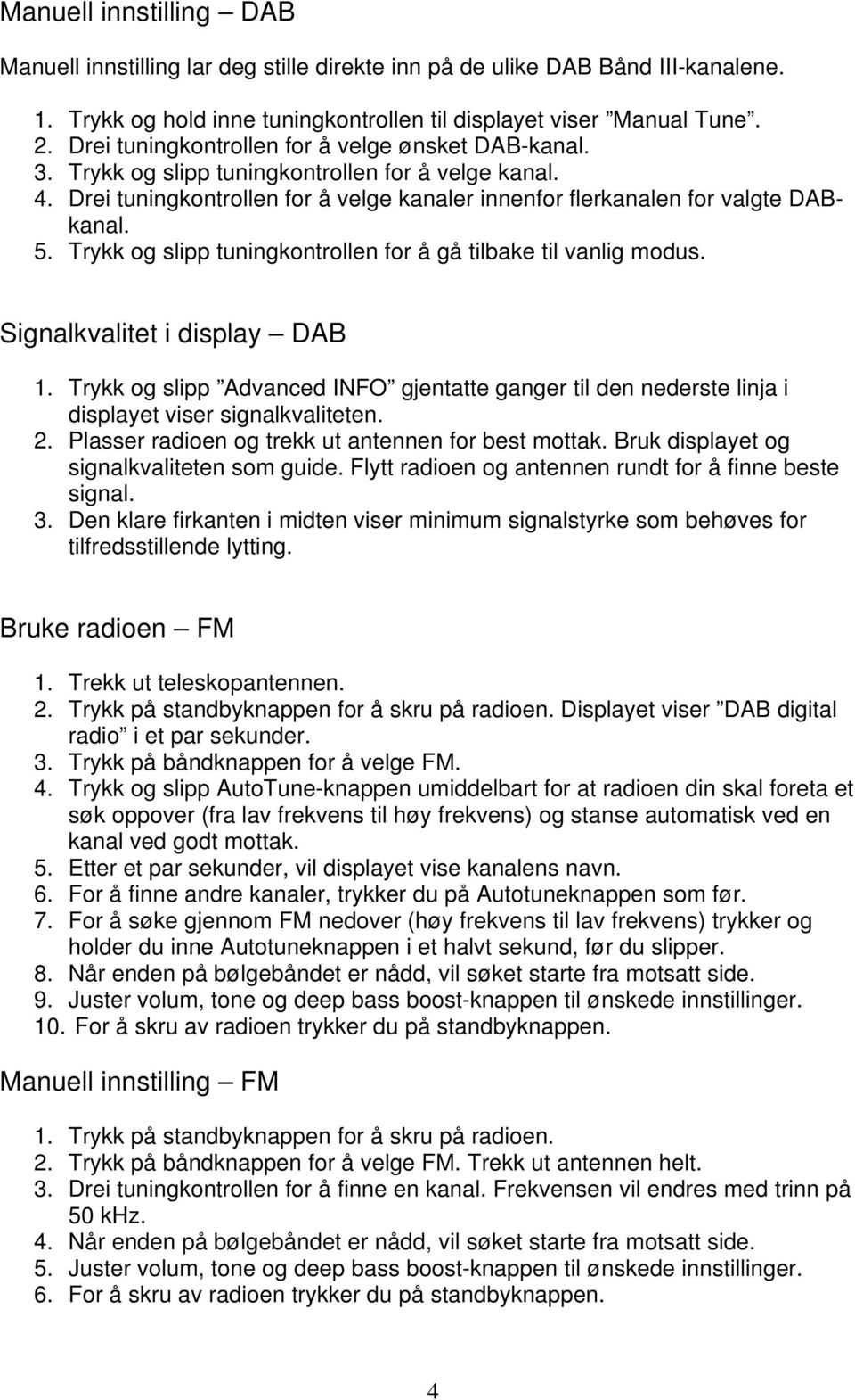 Trykk og slipp tuningkontrollen for å gå tilbake til vanlig modus. Signalkvalitet i display DAB 1.