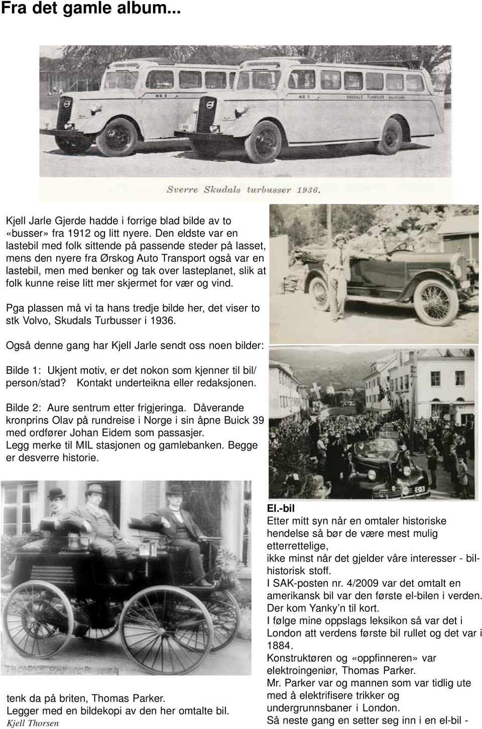 reise litt mer skjermet for vær og vind. Pga plassen må vi ta hans tredje bilde her, det viser to stk Volvo, Skudals Turbusser i 1936.