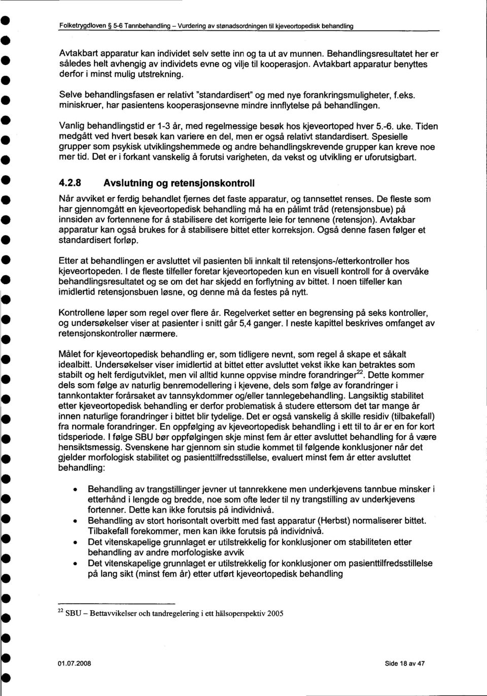 Selve behandlingsfasen er relativt "standardisert " og med nye forankringsmuligheter, f.eks. miniskruer, har pasientens kooperasjonsevne mindre innflytelse på behandlingen.