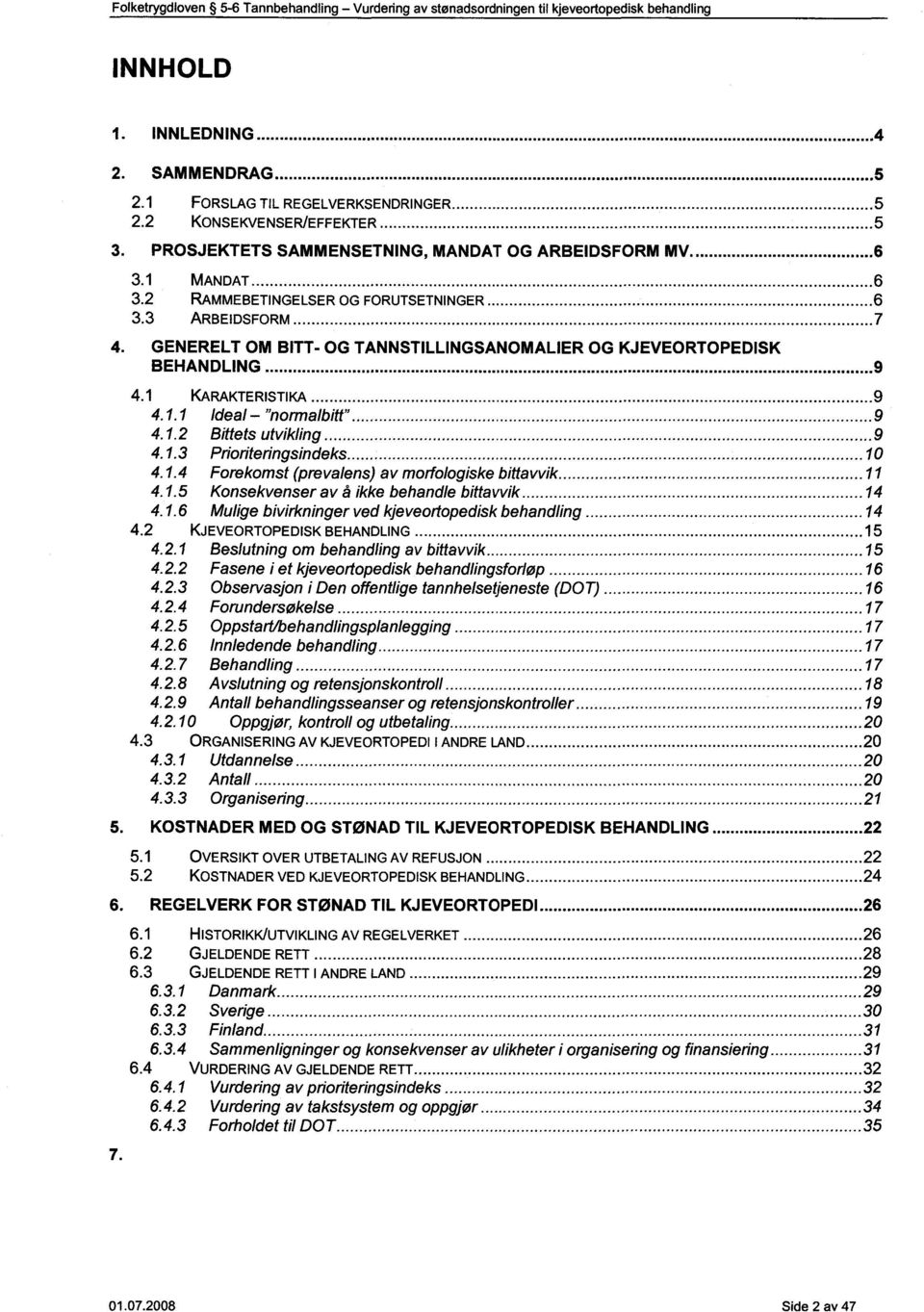 GENERELT OM BITT- OG TANNSTILLINGSANOMALIER OG KJEVEORTOPEDISK BEHANDLING... 9 4.1 KARAKTERISTIKA... 9 4.1.1 Ideal - normalbitt"... 9 4.1.2 Bittets utvikling... 9 4.1.3 Prioriteringsindeks...1 4.1.4 Forekomst (prevalens) av morfologiske bittavvik.