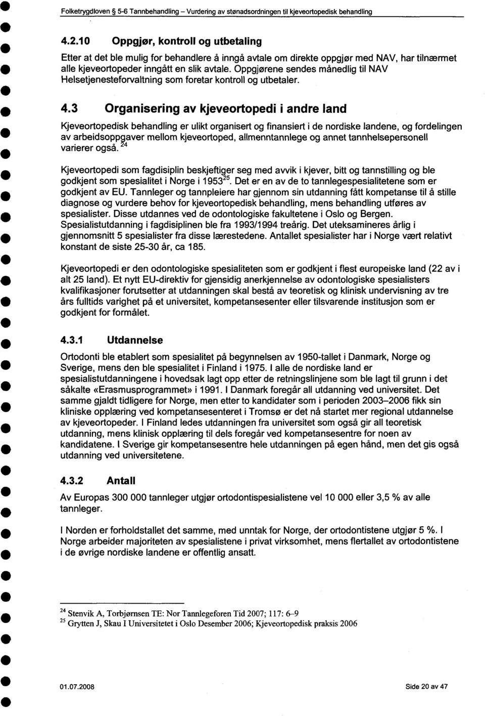 Oppgjørene sendes månedlig til NAV Helsetjenesteforvaltning som foretar kontroll og utbetaler. 4.