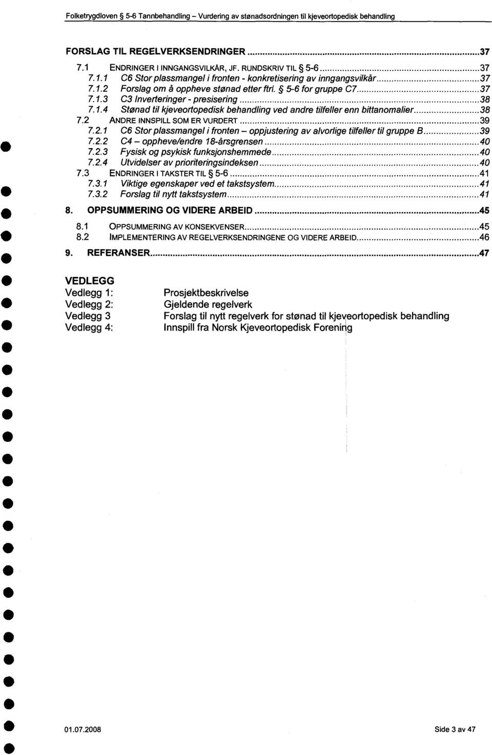 .. 37 7.1.3 C3 Inverteringer - presisering...38 7.1.4 Stønad til kjeveortopedisk behandling ved andre tilfeller enn bittanomalier...38 7.2 