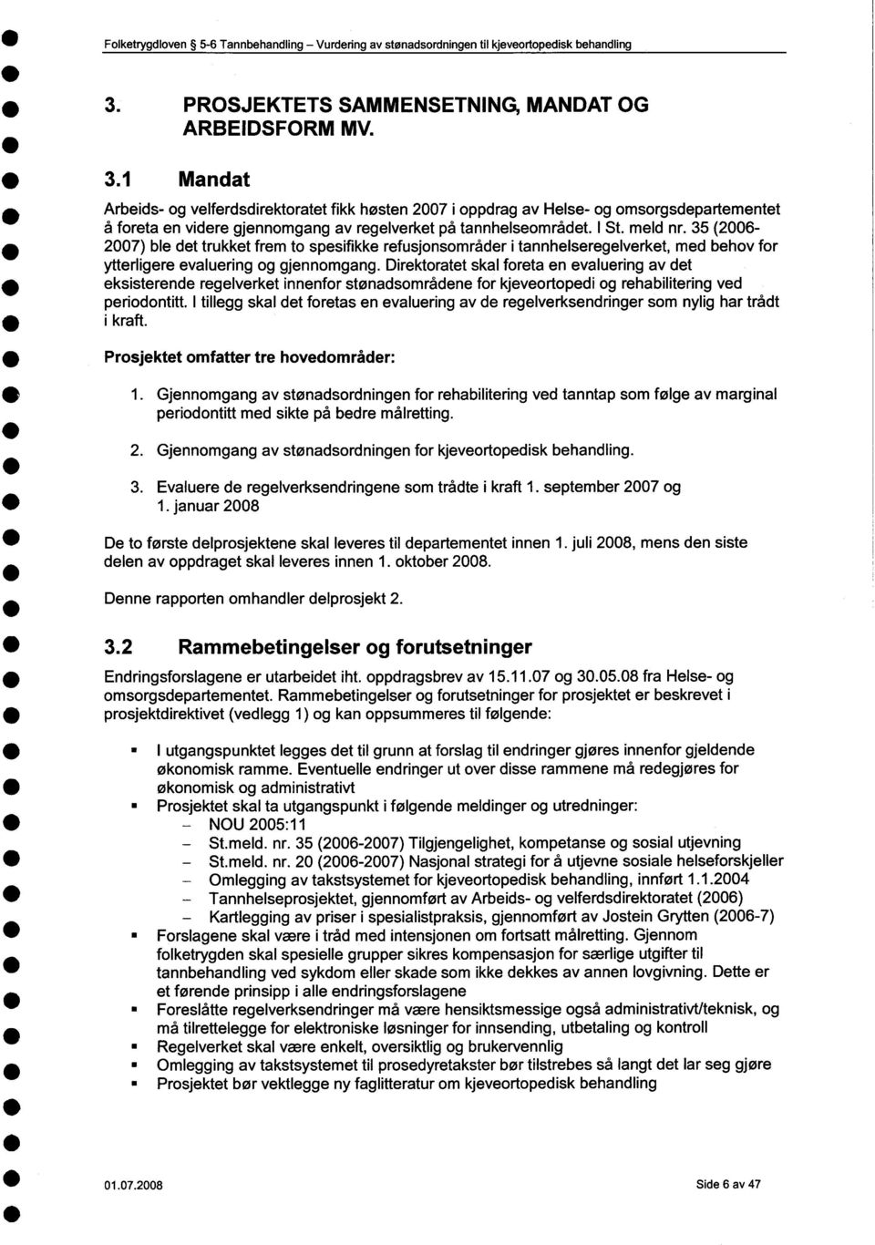 35 (26-27) ble det trukket frem to spesifikke refusjonsområder i tannhelseregelverket, med behov for ytterligere evaluering og gjennomgang.