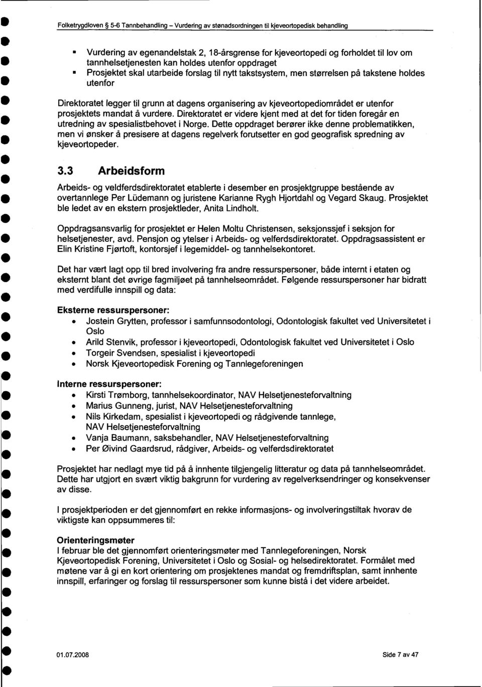 av kjeveortopediområdet er utenfor prosjektets mandat å vurdere. Direktoratet er videre kjent med at det for tiden foregår en utredning av spesialistbehovet i Norge.