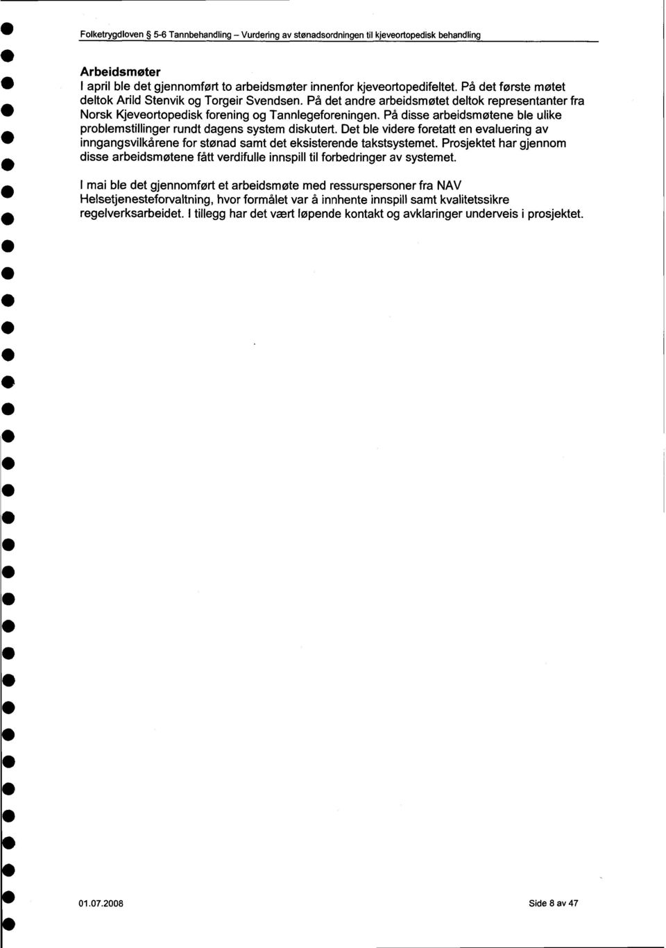 På disse arbeidsmøtene ble ulike problemstillinger rundt dagens system diskutert. Det ble videre foretatt en evaluering av inngangsvilkårene for stønad samt det eksisterende takstsystemet.