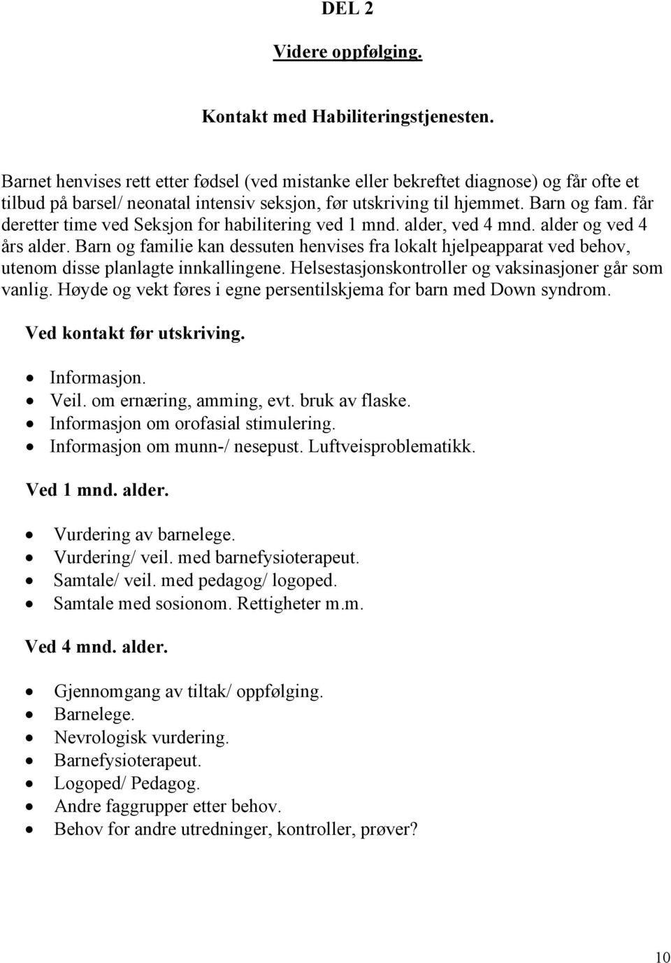 får deretter time ved Seksjon for habilitering ved 1 mnd. alder, ved 4 mnd. alder og ved 4 års alder.