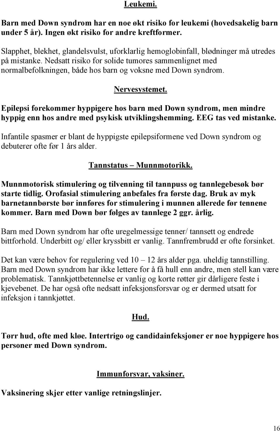 Nedsatt risiko for solide tumores sammenlignet med normalbefolkningen, både hos barn og voksne med Down syndrom. Nervesystemet.