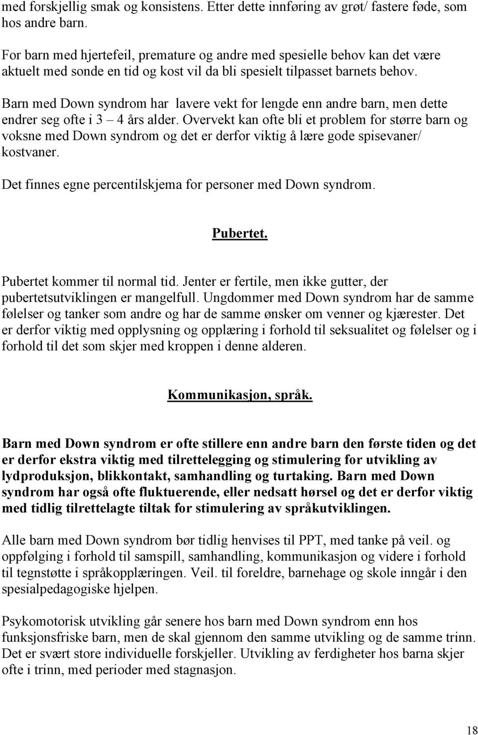 Barn med Down syndrom har lavere vekt for lengde enn andre barn, men dette endrer seg ofte i 3 4 års alder.