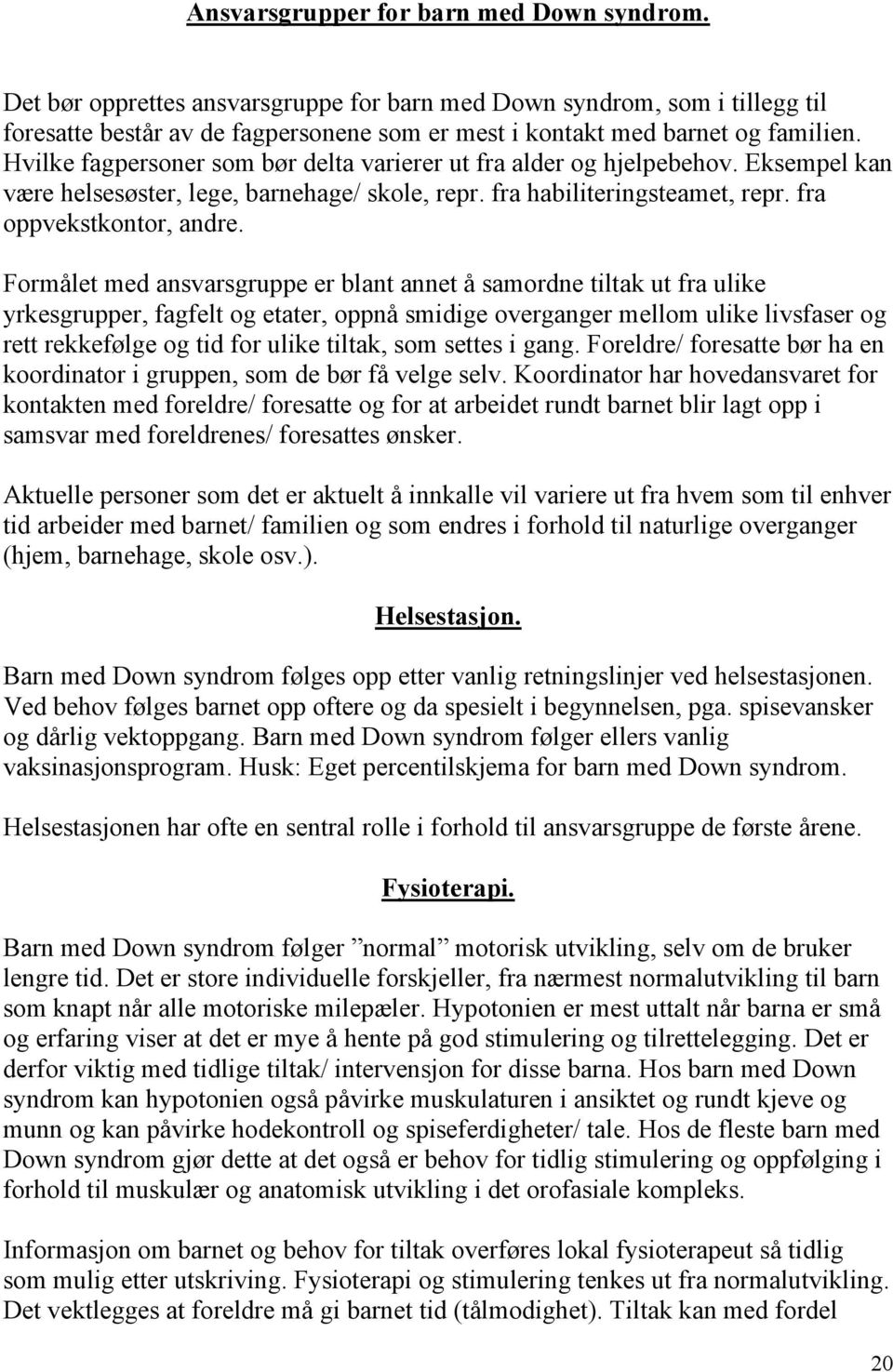 Formålet med ansvarsgruppe er blant annet å samordne tiltak ut fra ulike yrkesgrupper, fagfelt og etater, oppnå smidige overganger mellom ulike livsfaser og rett rekkefølge og tid for ulike tiltak,