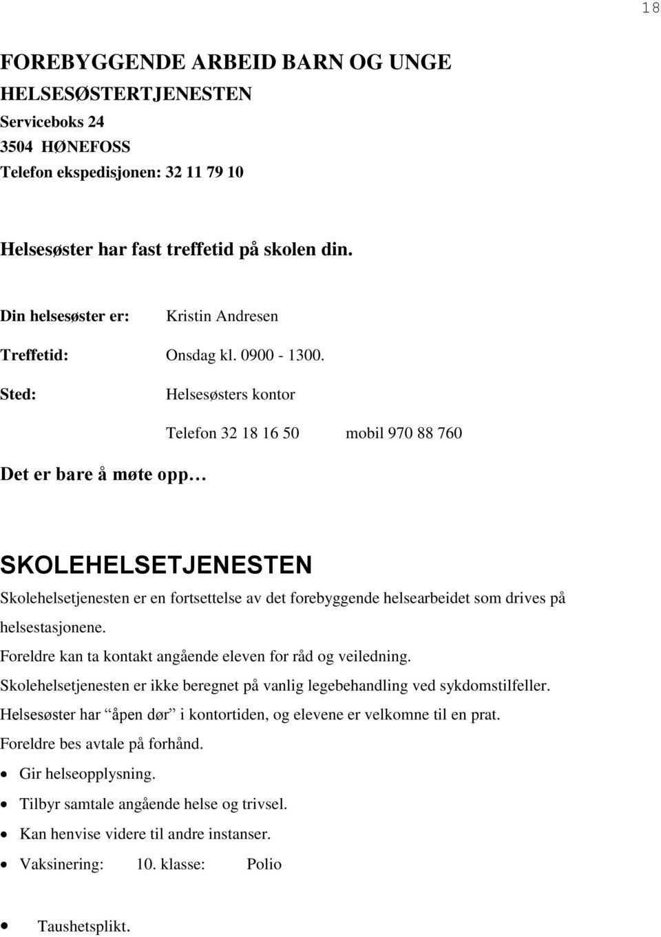 Sted: Helsesøsters kontor Det er bare å møte opp Telefon 32 18 16 50 mobil 970 88 760 SKOLEHELSETJENESTEN Skolehelsetjenesten er en fortsettelse av det forebyggende helsearbeidet som drives på