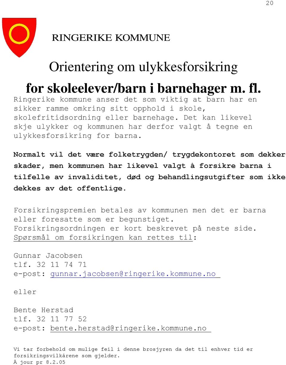 Det kan likevel skje ulykker og kommunen har derfor valgt å tegne en ulykkesforsikring for barna.