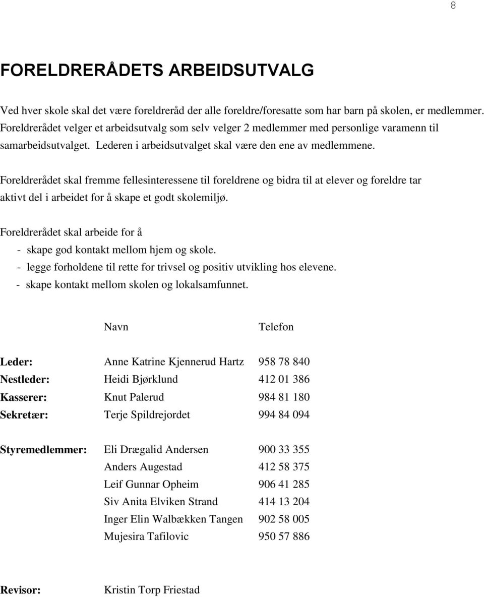 Foreldrerådet skal fremme fellesinteressene til foreldrene og bidra til at elever og foreldre tar aktivt del i arbeidet for å skape et godt skolemiljø.