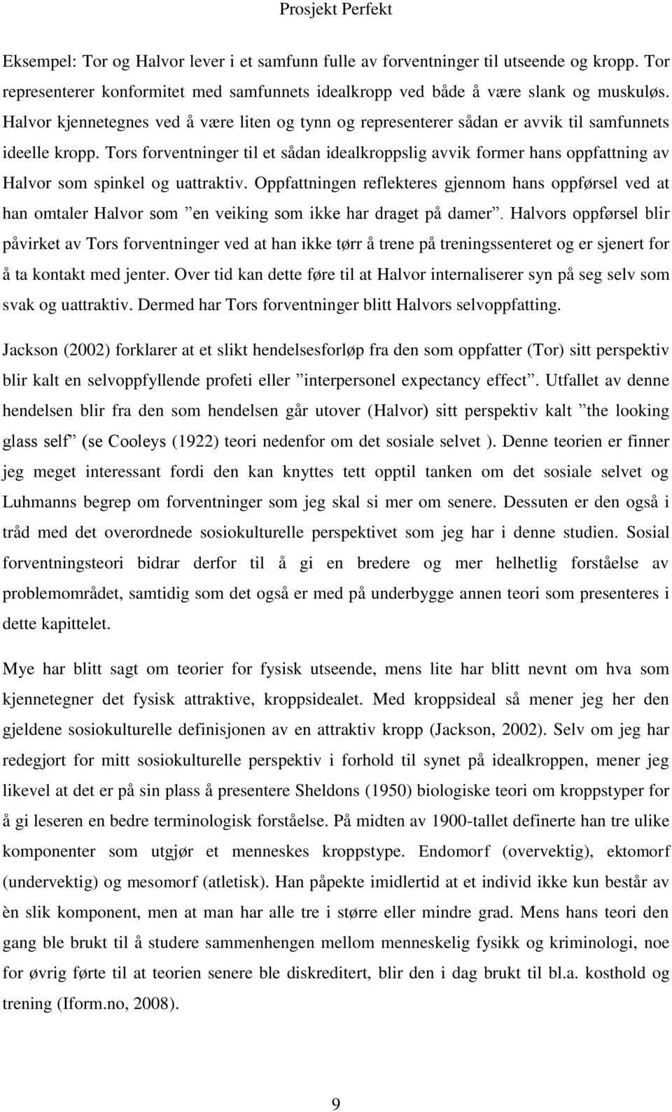 Tors forventninger til et sådan idealkroppslig avvik former hans oppfattning av Halvor som spinkel og uattraktiv.