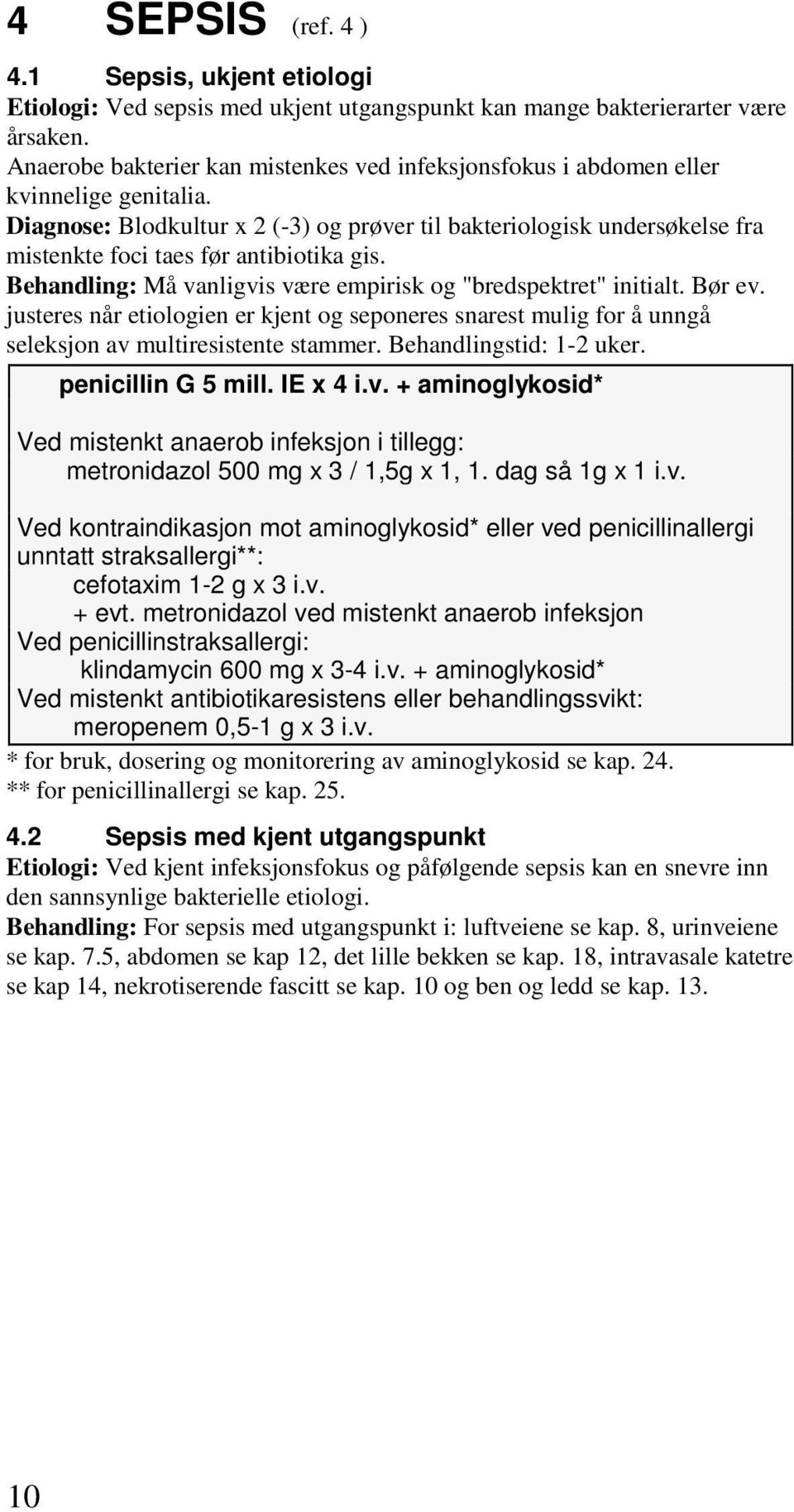 Diagnose: Blodkultur x 2 (-3) og prøver til bakteriologisk undersøkelse fra mistenkte foci taes før antibiotika gis. Behandling: Må vanligvis være empirisk og "bredspektret" initialt. Bør ev.