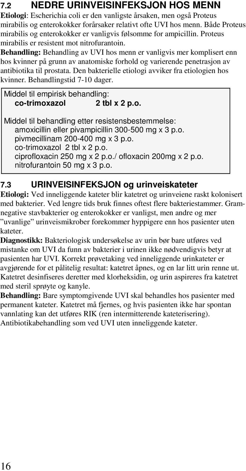 Behandling: Behandling av UVI hos menn er vanligvis mer komplisert enn hos kvinner på grunn av anatomiske forhold og varierende penetrasjon av antibiotika til prostata.